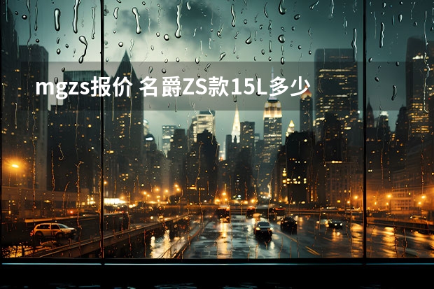 mgzs报价 名爵ZS款1.5L多少钱能落地？名爵ZS官方价