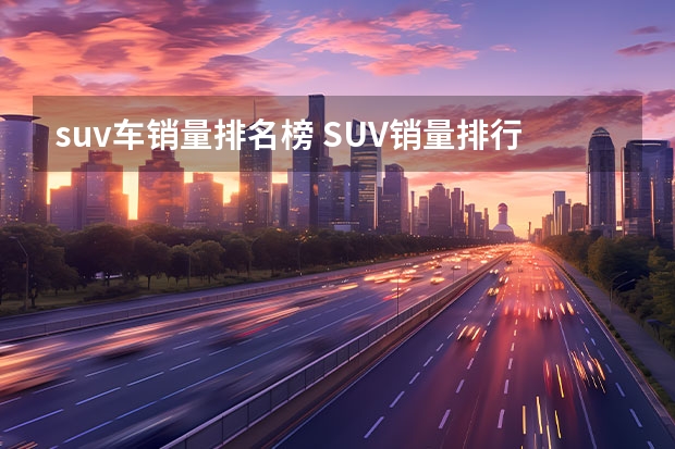 suv车销量排名榜 SUV销量排行榜前十名