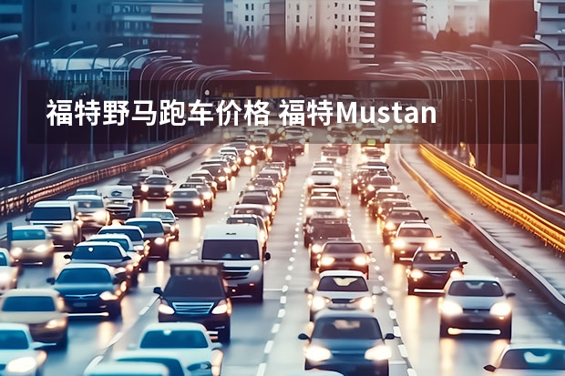 福特野马跑车价格 福特Mustang款落地价是多少钱？福特Mustang报价