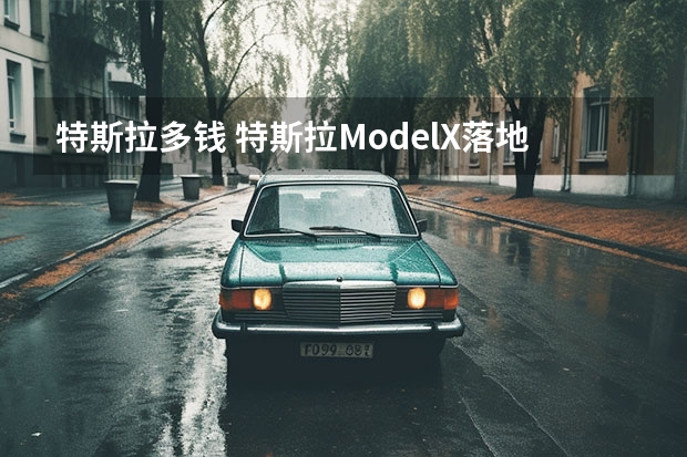 特斯拉多钱 特斯拉ModelX落地价多少钱