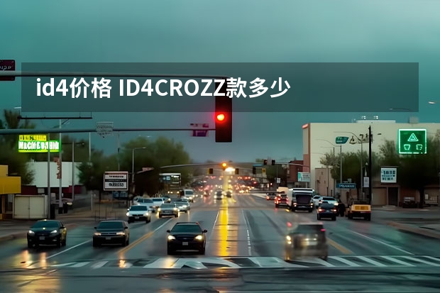 id4价格 ID.4CROZZ款多少钱能落地？ID.4CROZZ成交价