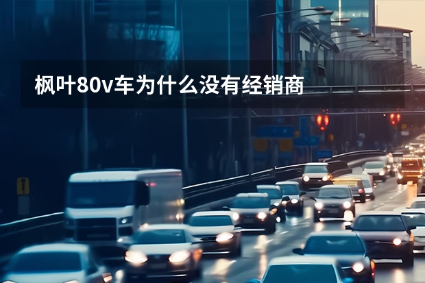 枫叶80v车为什么没有经销商