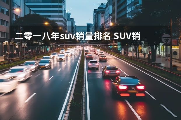 二零一八年suv销量排名 SUV销量排行榜前十名