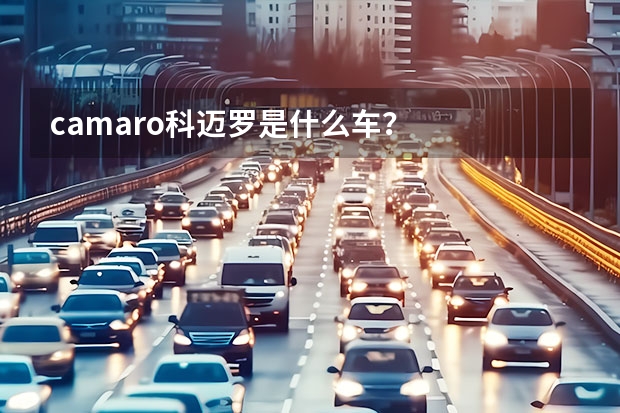 camaro科迈罗是什么车？