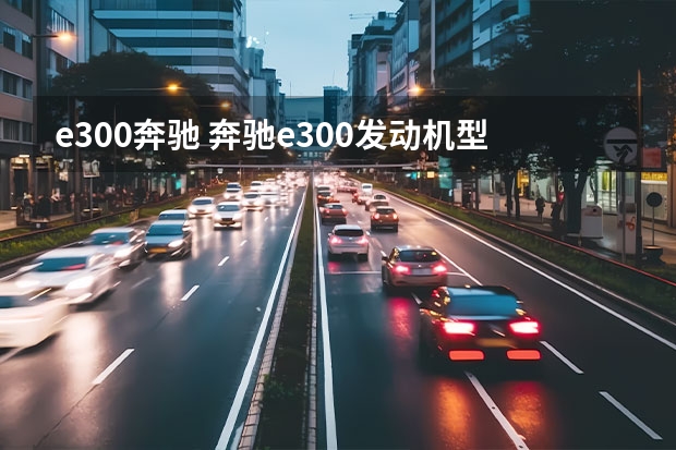 e300奔驰 奔驰e300发动机型号