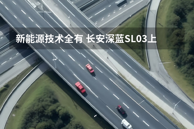 新能源技术全有 长安深蓝SL03上市 16.89万起 售14.99万，深蓝S7比预售价低2万，增程与纯电两开花