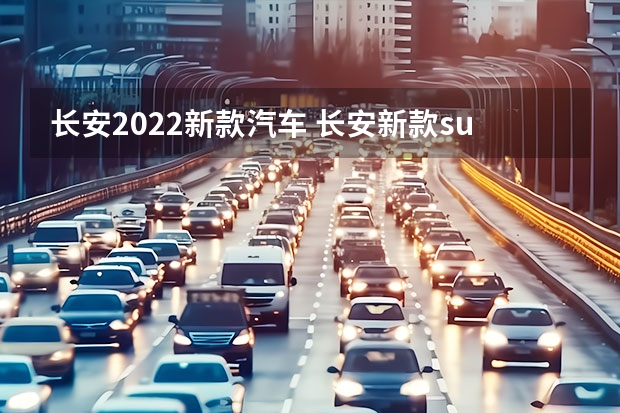 长安2022新款汽车 长安新款suv车型款