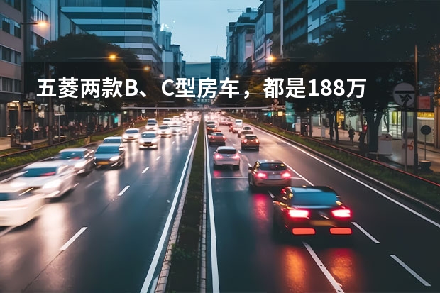 五菱两款B、C型房车，都是18.8万，该怎么选？