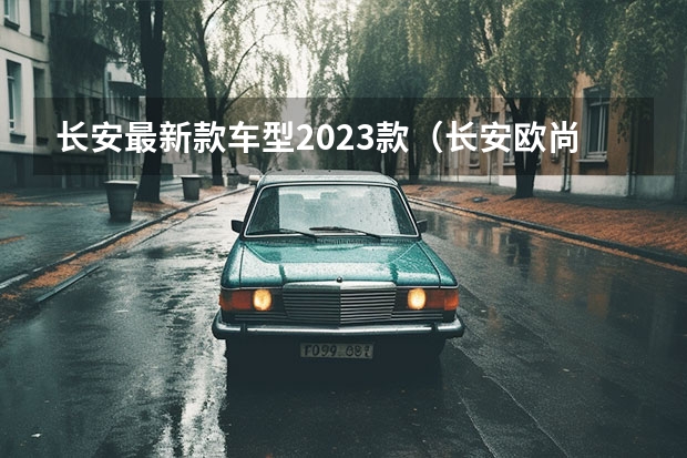 长安最新款车型2023款（长安欧尚z6价格2023款落地价）