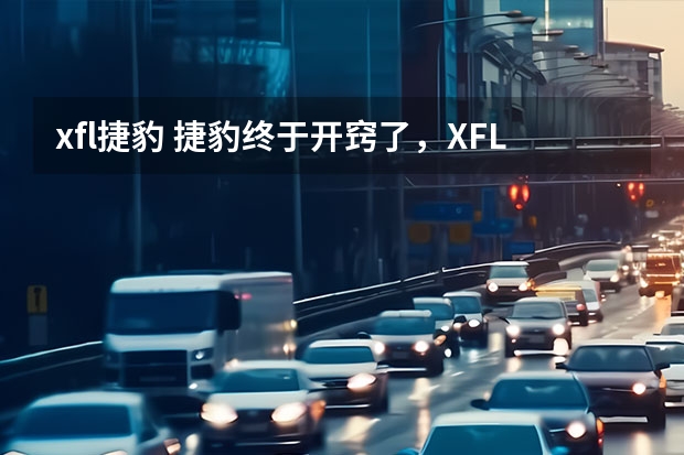 xfl捷豹 捷豹终于开窍了，XFL加入“价格战”，入门2.0T