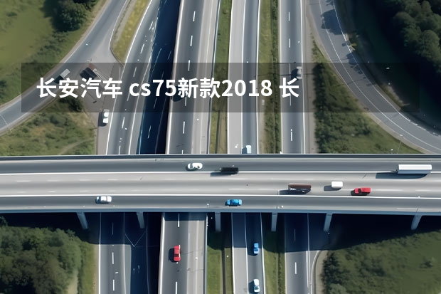 长安汽车 cs75新款2018 长安cs75图片和报价