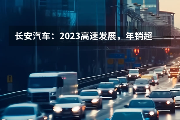 长安汽车：2023高速发展，年销超255万辆！（喜获2023红点奖，深蓝SL03的魅力究竟多高？）