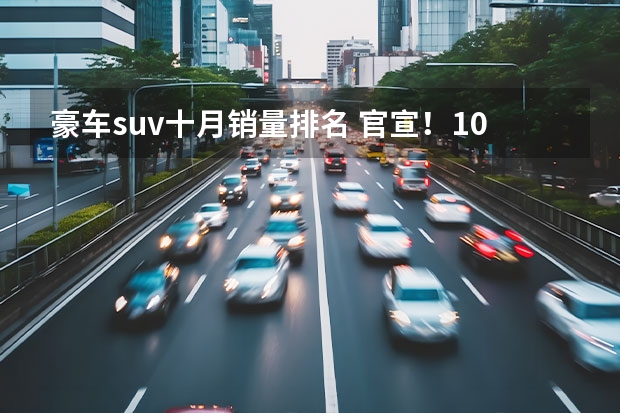 豪车suv十月销量排名 官宣！10月份SUV销量排行榜出炉：哈弗H6一枝独秀，奇骏入榜前十