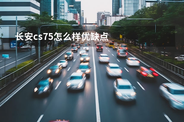 长安cs75怎么样优缺点