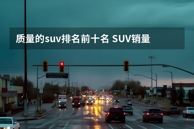 质量的suv排名前十名 SUV销量排行榜前十名