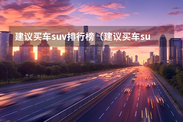 建议买车suv排行榜（建议买车suv排行榜）