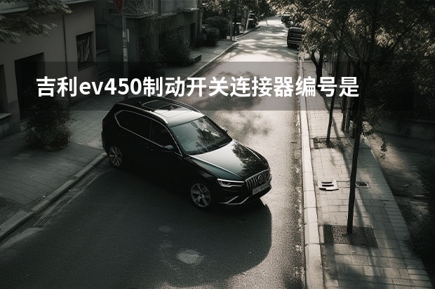 吉利ev450制动开关连接器编号是什么