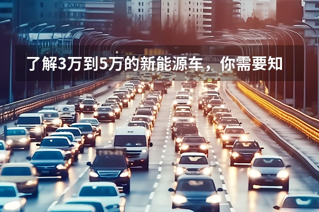 了解3万到5万的新能源车，你需要知道的事情（吉利新能源电动汽车价格表）