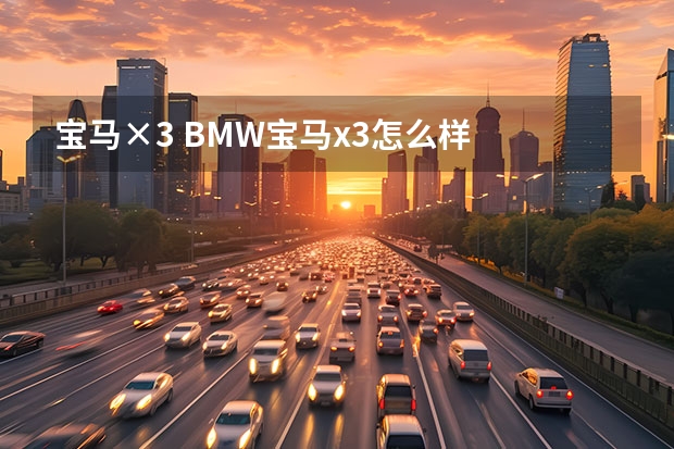 宝马×3 BMW宝马x3怎么样