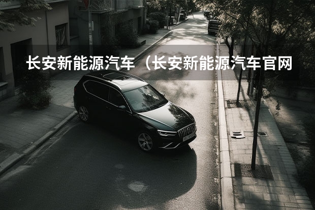 长安新能源汽车（长安新能源汽车官网首页）