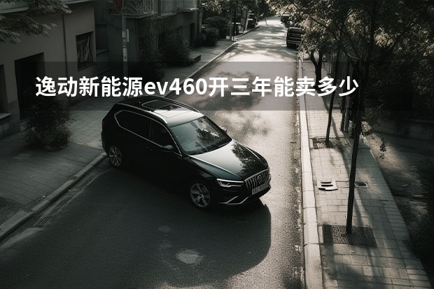 逸动新能源ev460开三年能卖多少钱