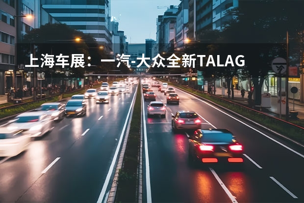 上海车展：一汽-大众全新TALAGON揽境正式发布（上海大众七座最新款）