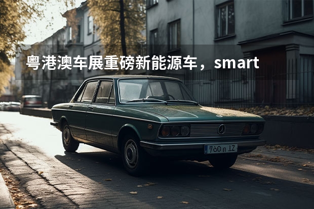 粤港澳车展重磅新能源车，smart精灵#3、腾势N7等 新能源电动汽车前十名品牌