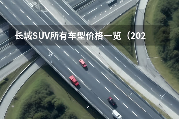 长城SUV所有车型价格一览（2024年买长城旗下新车，别错过这4款重磅SUV）