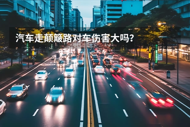 汽车走颠簸路对车伤害大吗？