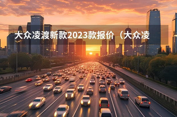 大众凌渡新款2023款报价（大众凌渡款报价及图片（大众车型大全图片价格））