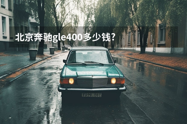 北京奔驰gle400多少钱?