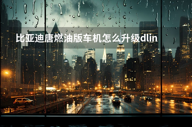 比亚迪唐燃油版车机怎么升级dlink