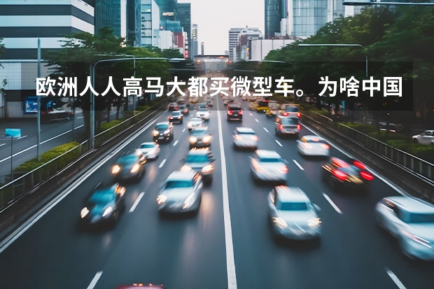 欧洲人人高马大都买微型车。为啥中国人人小还要买大车？ 国外的“奇瑞QQ”“比亚迪F0”，都长啥样？