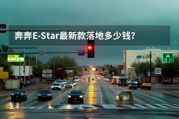 奔奔E-Star最新款落地多少钱？奔奔E-Star指导价