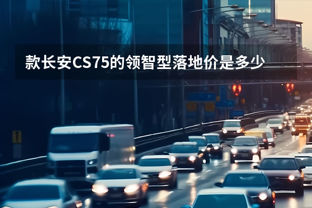 款长安CS75的领智型落地价是多少钱呢？