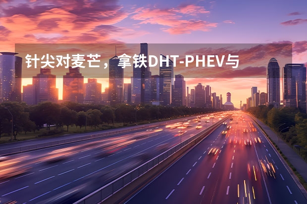 针尖对麦芒，拿铁DHT-PHEV与唐DM-i谁更强？ 比亚迪佳通灵动区别