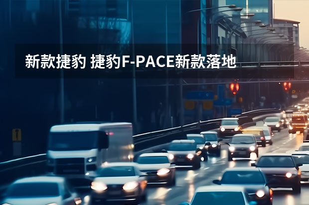 新款捷豹 捷豹F-PACE新款落地需要多少钱？捷豹F-PACE购车价