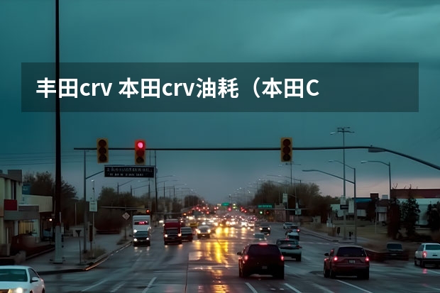 丰田crv 本田crv油耗（本田CRV十大缺点）