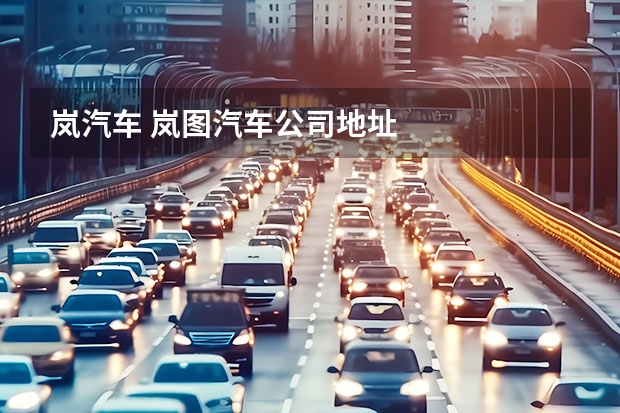 岚汽车 岚图汽车公司地址