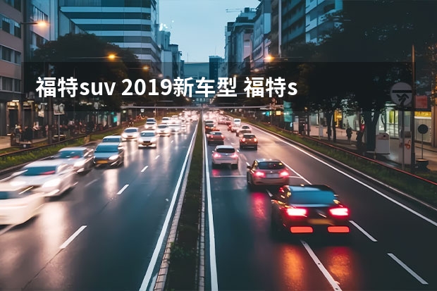 福特suv 2019新车型 福特suv大全（福特七座suv大全报价）