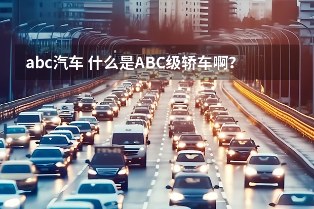 abc汽车 什么是ABC级轿车啊？？？