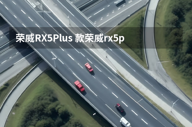 荣威RX5Plus 款荣威rx5plus缺点