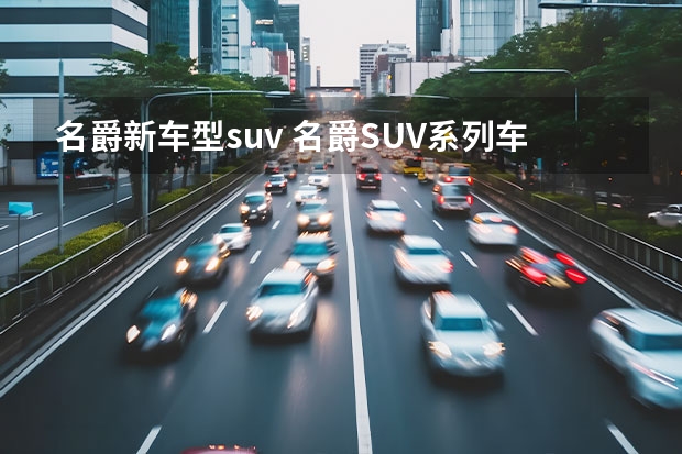 名爵新车型suv 名爵SUV系列车型全方位详细评测