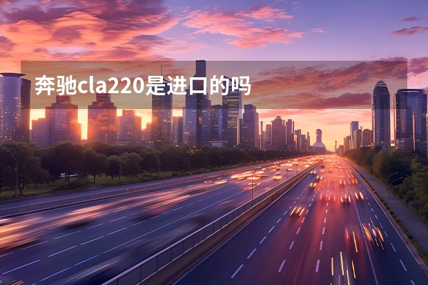 奔驰cla220是进口的吗