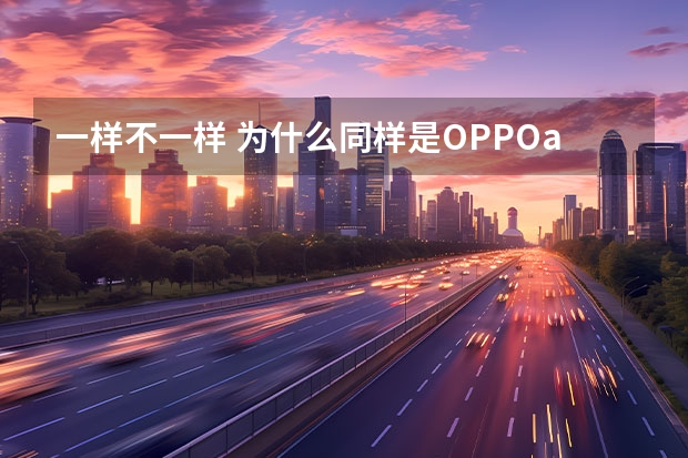 一样不一样 为什么同样是OPPOa73却版本不一样？