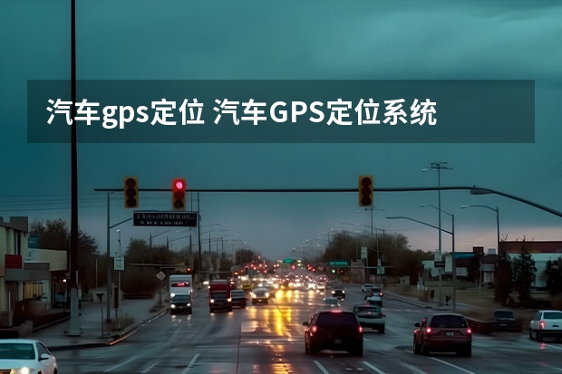 汽车gps定位 汽车GPS定位系统突然不能定位了是什么原因？