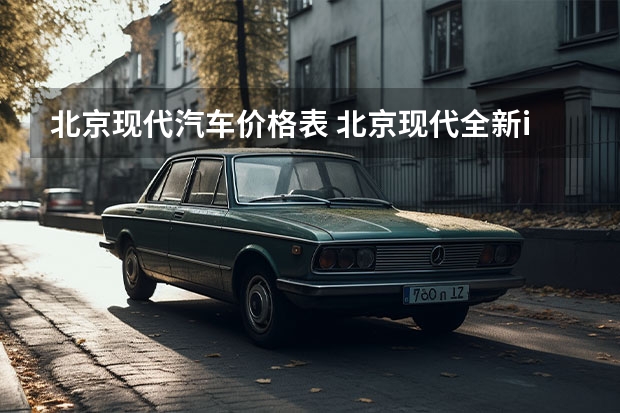 北京现代汽车价格表 北京现代全新ix35上市 2种排量4款车型 售12.98万起