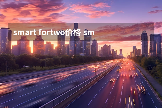 smart fortwo价格 smart fortwo 款 1.0 MHD 舒适畅游版怎么样