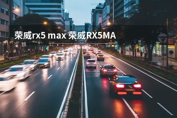 荣威rx5 max 荣威RX5MAX上市！超惊喜的价格和