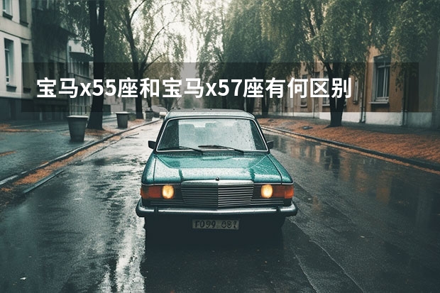 宝马x55座和宝马x57座有何区别